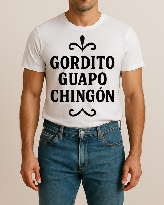 Gordito, Guapo, Chingon Shirt
